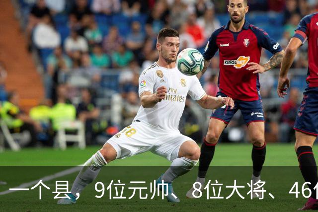 一个县，9位元帅、8位大将、46位上将全来过，凭什么？