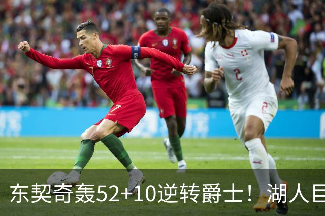 东契奇轰52+10逆转爵士！湖人巨灵神仅2分被高估，二当家12投29分