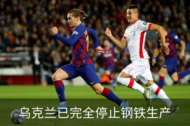 乌克兰已完全停止钢铁生产