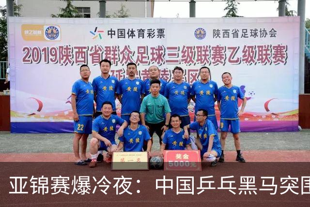 亚锦赛爆冷夜：中国乒乓黑马突围，顶级种子纷纷折戟赛场