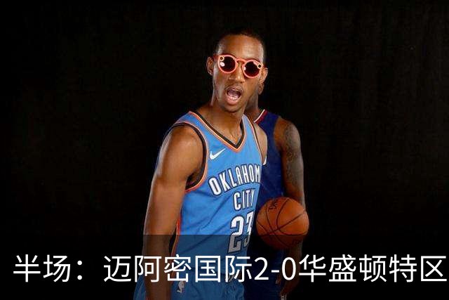 半场：迈阿密国际2-0华盛顿特区联，梅西造险，苏亚雷斯双响