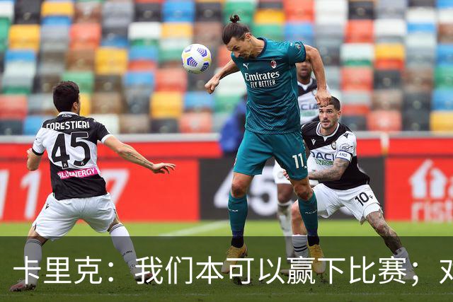 卡里克：我们本可以赢下比赛；对手在进球前或许先对库尼亚有犯规