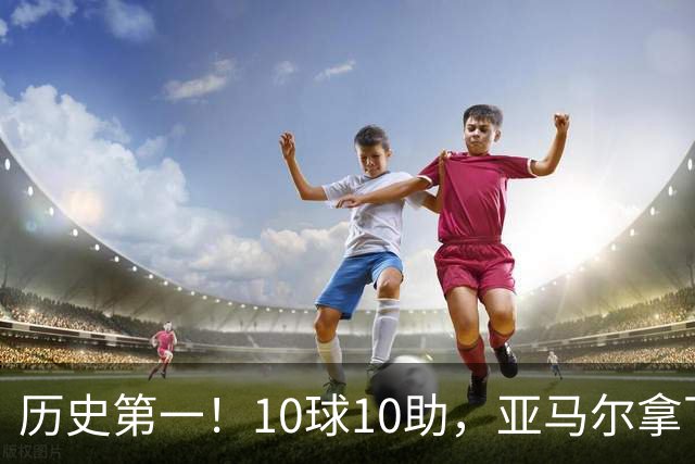历史第一！10球10助，亚马尔拿下五大联赛本赛季首个传射两双
