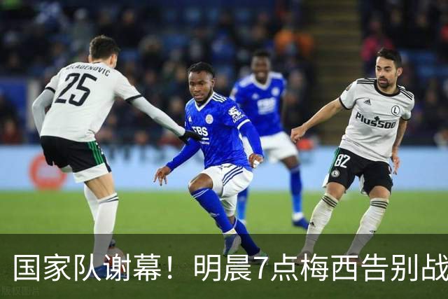 国家队谢幕！明晨7点梅西告别战：阿根廷冲3连胜 8万人见证