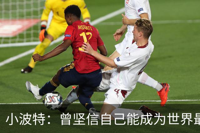 小波特：曾坚信自己能成为世界最佳球员 不理解为何遭遇严重伤病