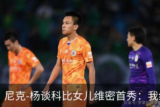 尼克-杨谈科比女儿维密首秀：我绝不允许孩子穿丁字裤走秀