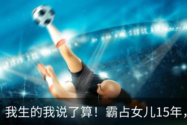 我生的我说了算！霸占女儿15年，妻子阻拦被打残，江西恶父霸女案
