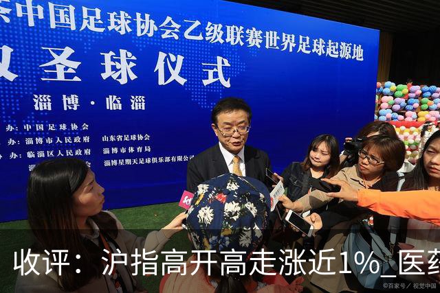 收评：沪指高开高走涨近1% 医药、房地产板块爆发
