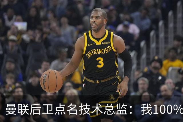 曼联后卫点名技术总监：我100%期待更多投入