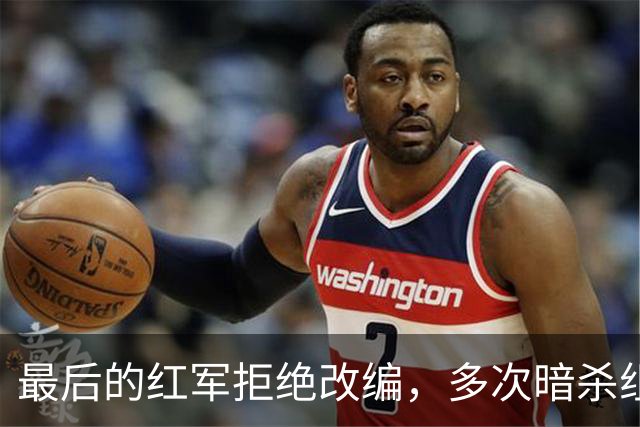 最后的红军拒绝改编，多次暗杀组织干部，最终全军覆没！