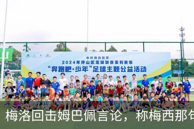 梅洛回击姆巴佩言论，称梅西那句“给你俩窝窝”非常适合他