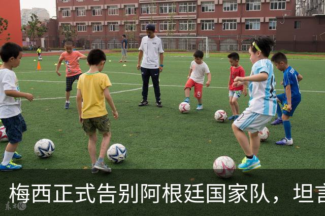 梅西正式告别阿根廷国家队，坦言没法回归是巨大遗憾