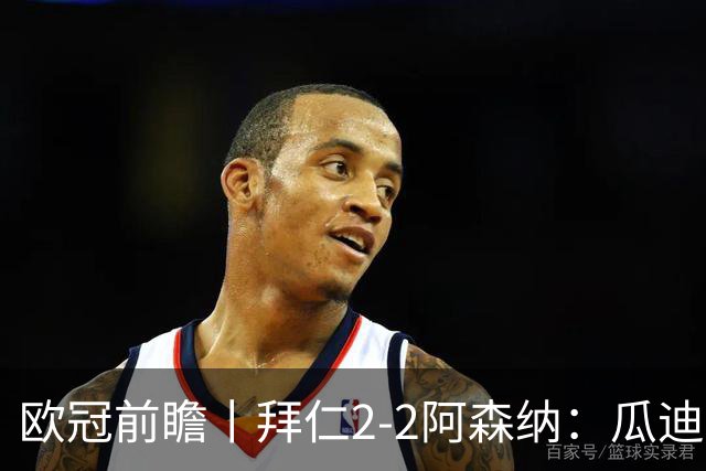 欧冠前瞻丨拜仁2-2阿森纳：瓜迪奥拉两大得意弟子，谁更胜一筹？