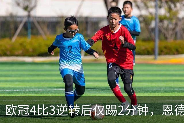 欧冠4比3逆转后仅踢2分钟，恩德里克一月或离队