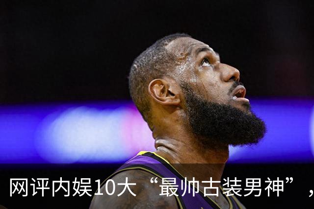 网评内娱10大“最帅古装男神”，每一位都是神仙颜值！