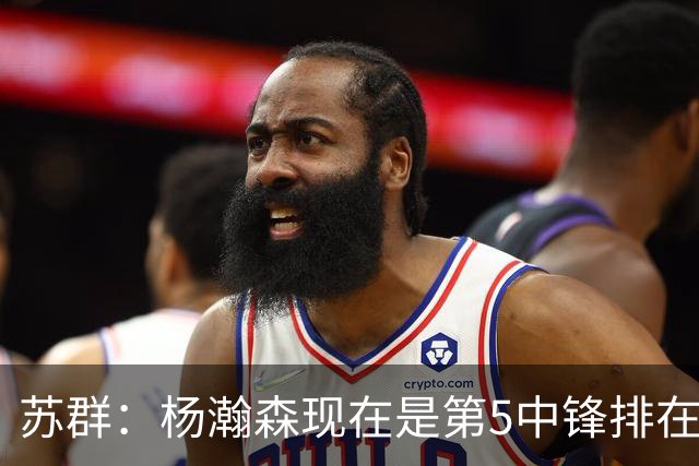 苏群：杨瀚森现在是第5中锋排在卡尔森之后 得去个真正想用他的队