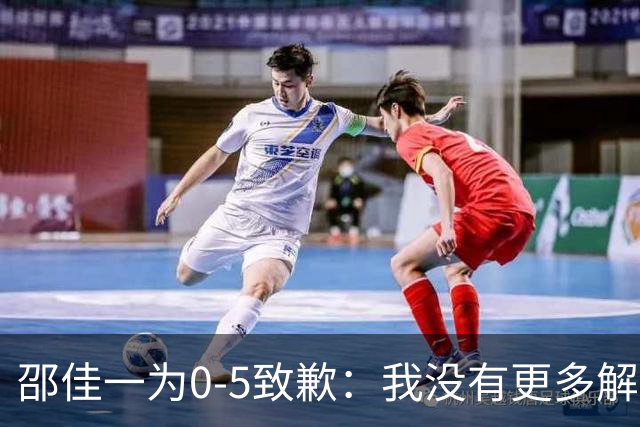 邵佳一为0-5致歉：我没有更多解释！接受一切批评 全队想法不统一