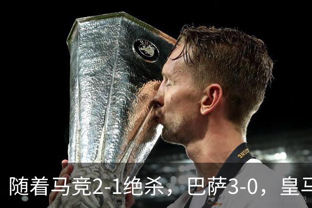 随着马竞2-1绝杀，巴萨3-0，皇马1-0黄潜，西甲积分榜：皇马升第3