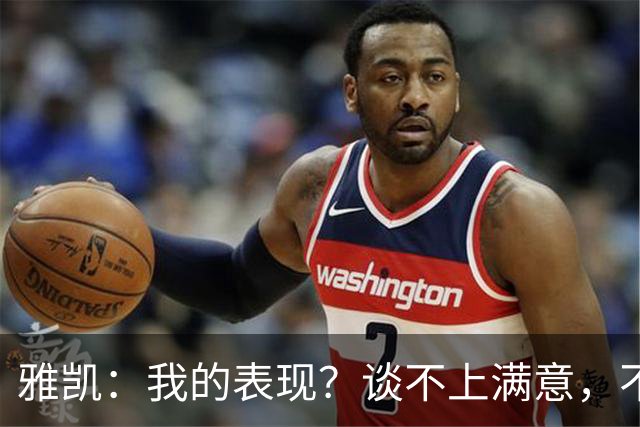 雅凯：我的表现？谈不上满意，不过总体来说还是很高兴