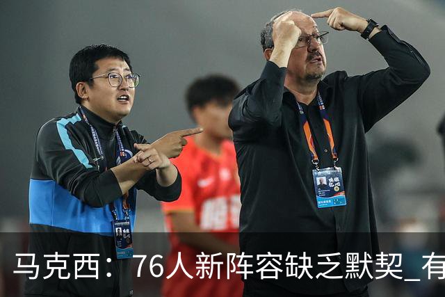 马克西：76人新阵容缺乏默契 有时连詹姆斯&韦德是否换防都不清楚