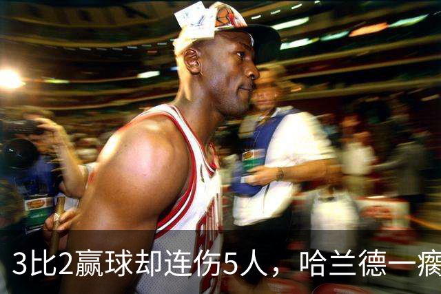 3比2赢球却连伤5人，哈兰德一瘸一拐走进通道