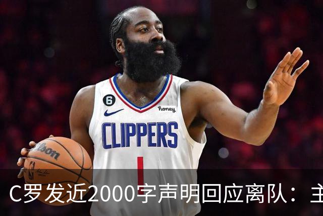 C罗发近2000字声明回应离队：主帅两次失信，逼我收拾行李